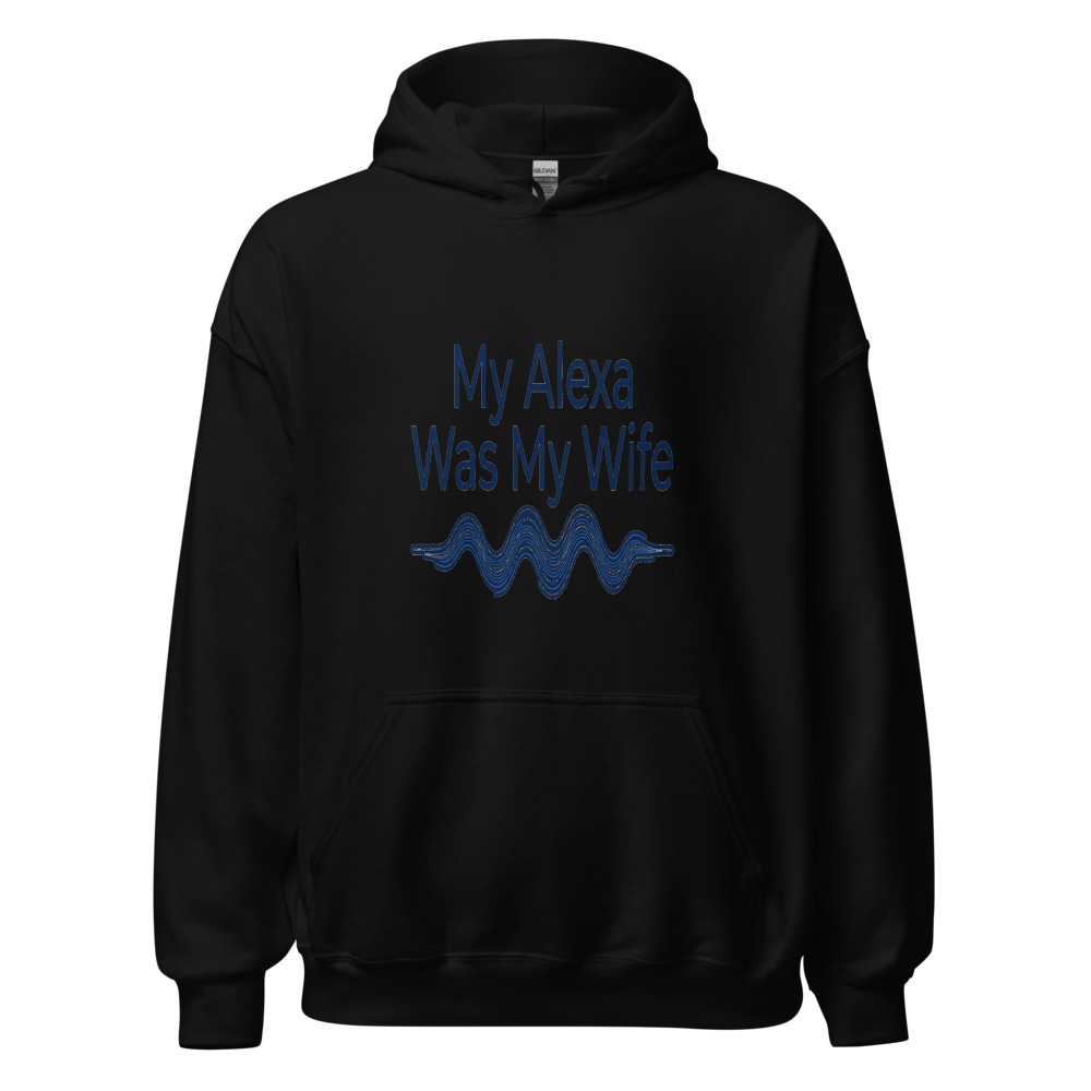 My Alexa Was My Wife - hoodie