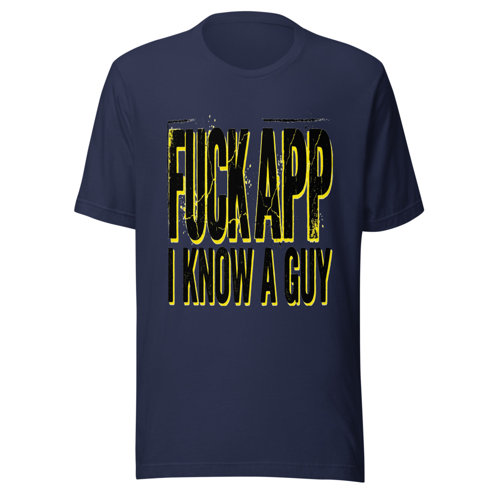 Fuck Your App, I Know A Guy - tshirt