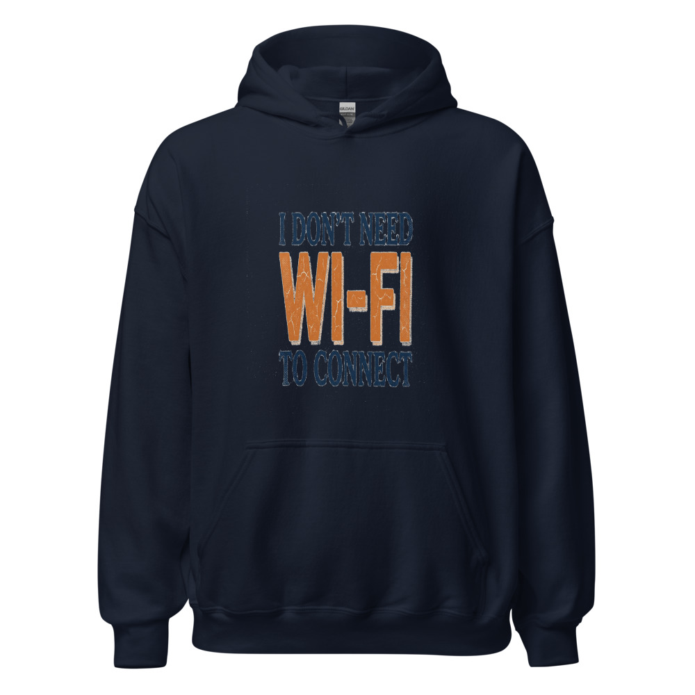 I Don't Need Wi-Fi To Connect - hoodie