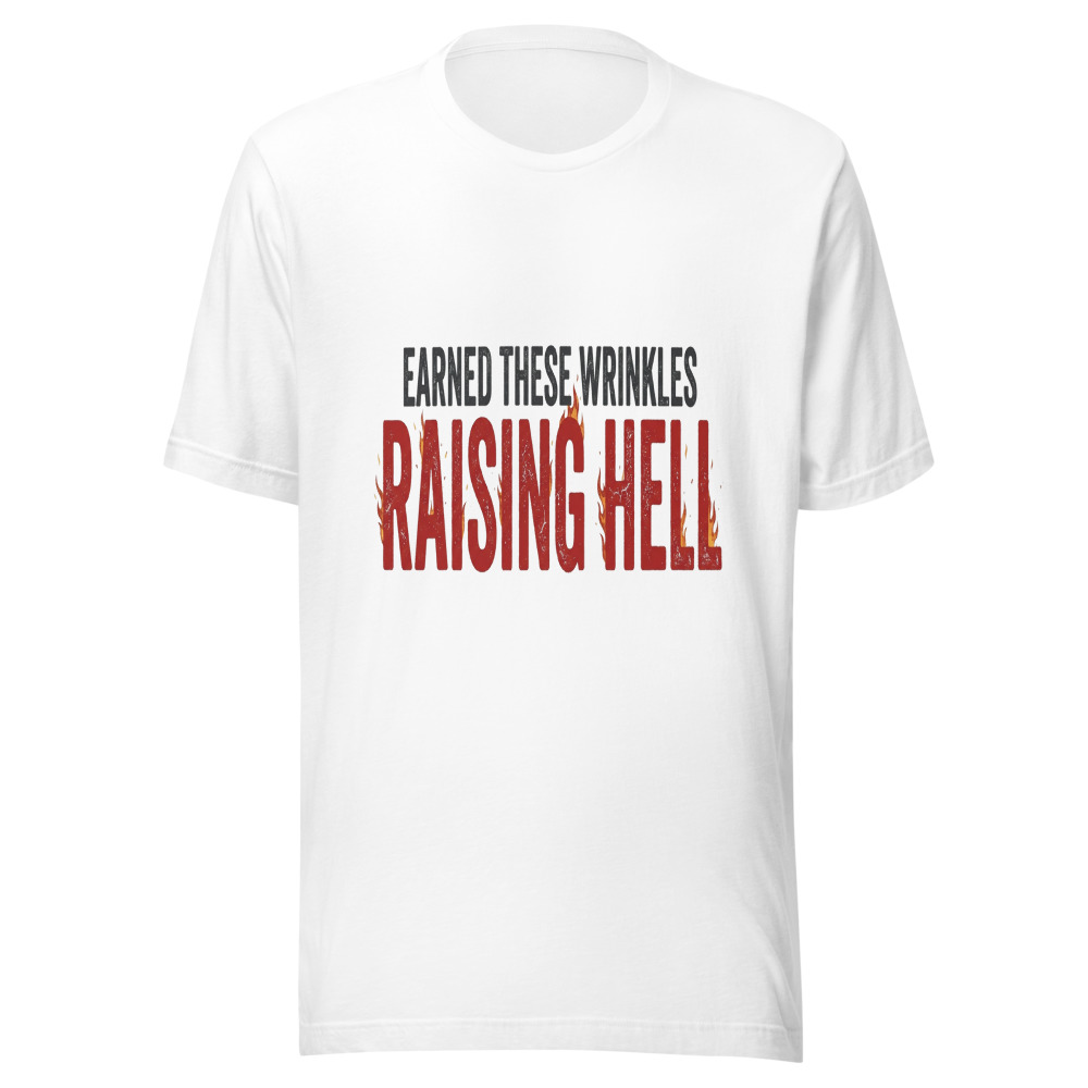 Earned These Wrinkles Raising Hell - tshirt