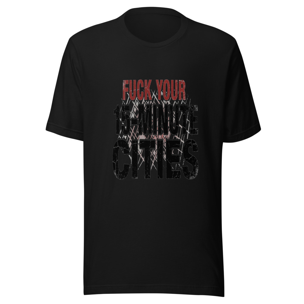 Fuck Your 15-Minute Cities - tshirt