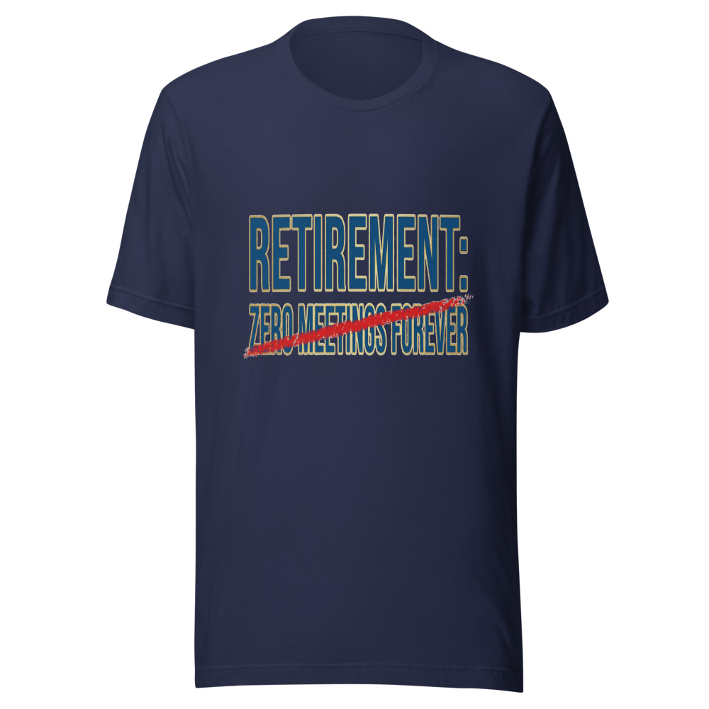 Retirement: Zero Meetings Forever - tshirt