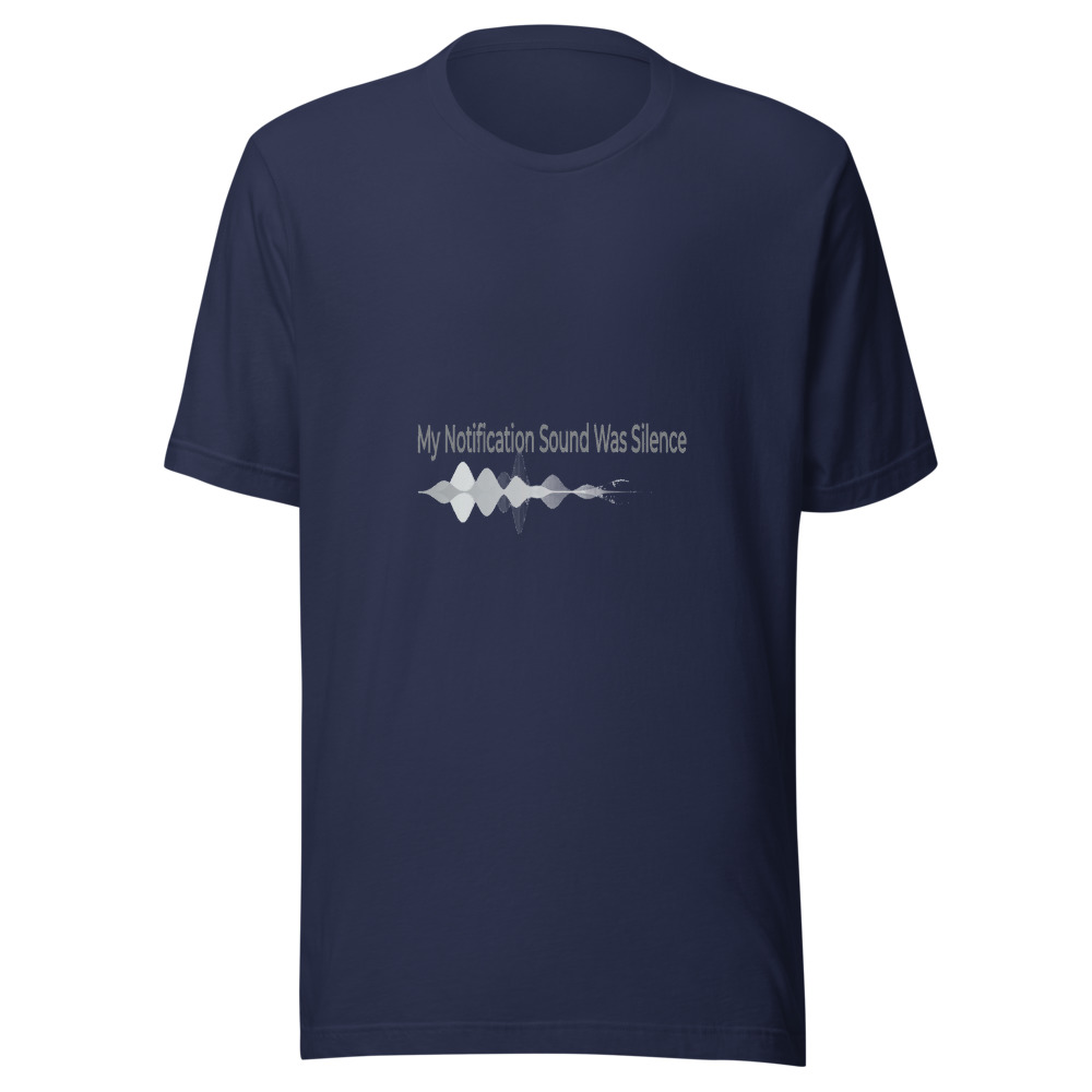 My Notification Sound Was Silence - tshirt