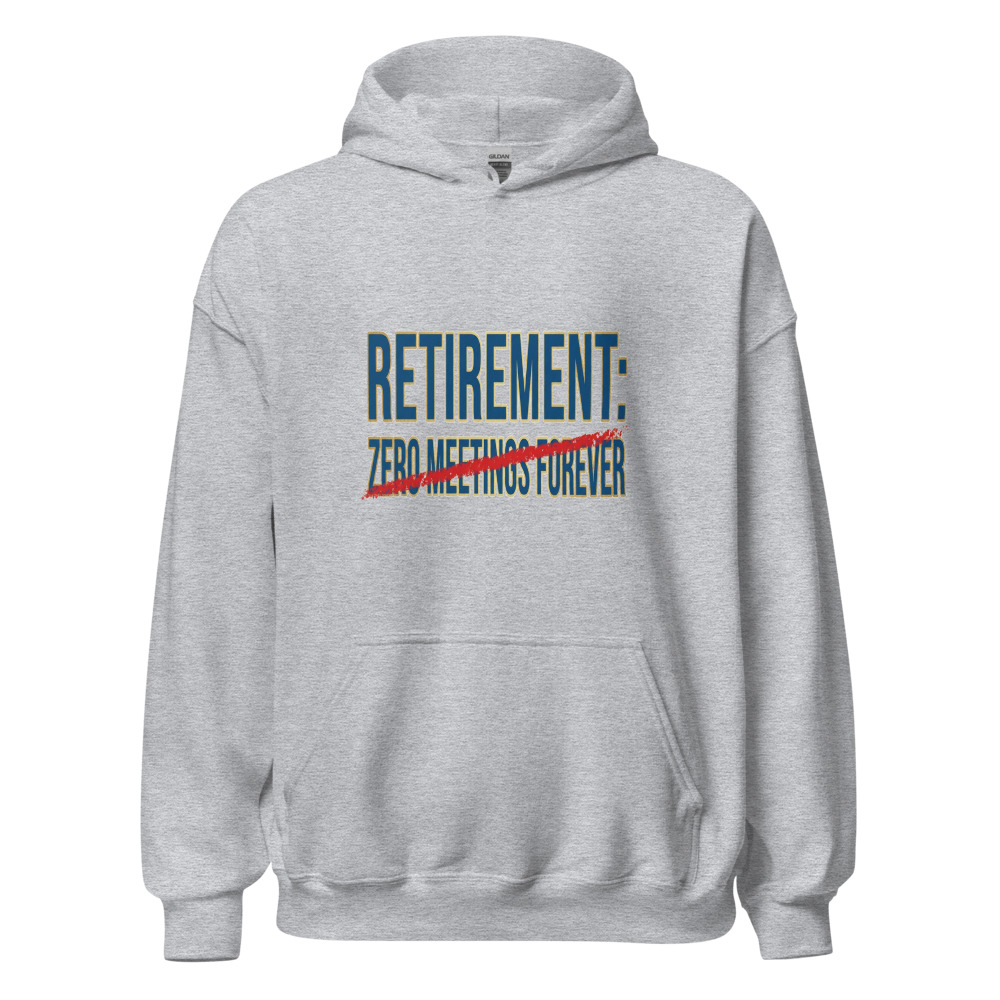 Retirement: Zero Meetings Forever - hoodie