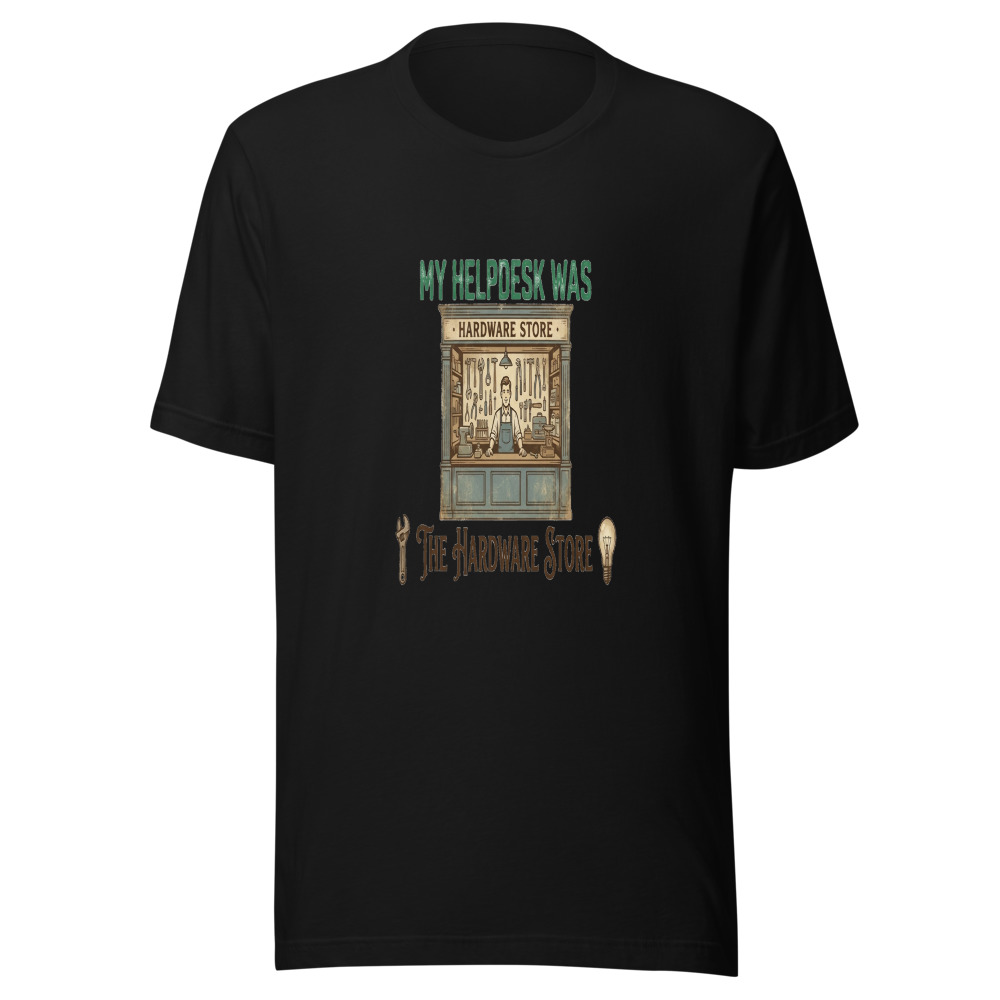 My Helpdesk Was The Hardware Store - tshirt