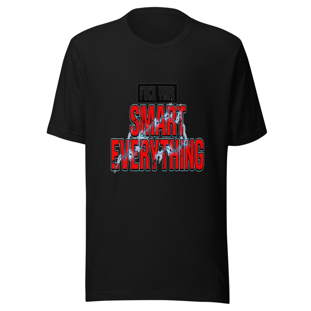 Fuck Your Smart Everything - tshirt