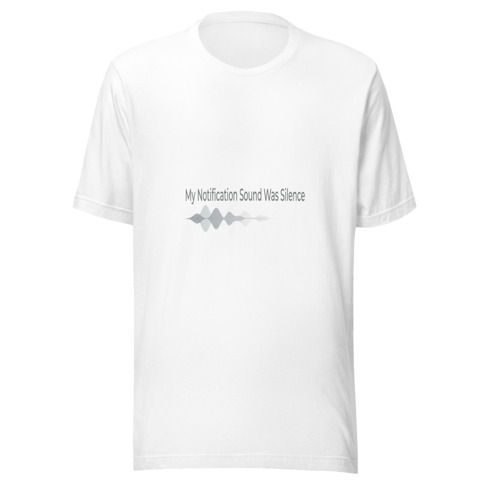 My Notification Sound Was Silence - tshirt