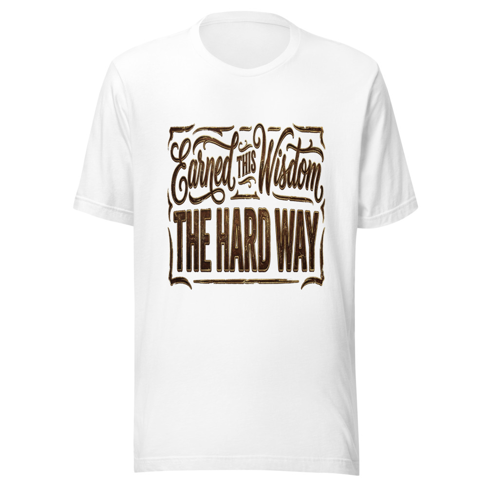Earned This Wisdom The Hard Way - tshirt