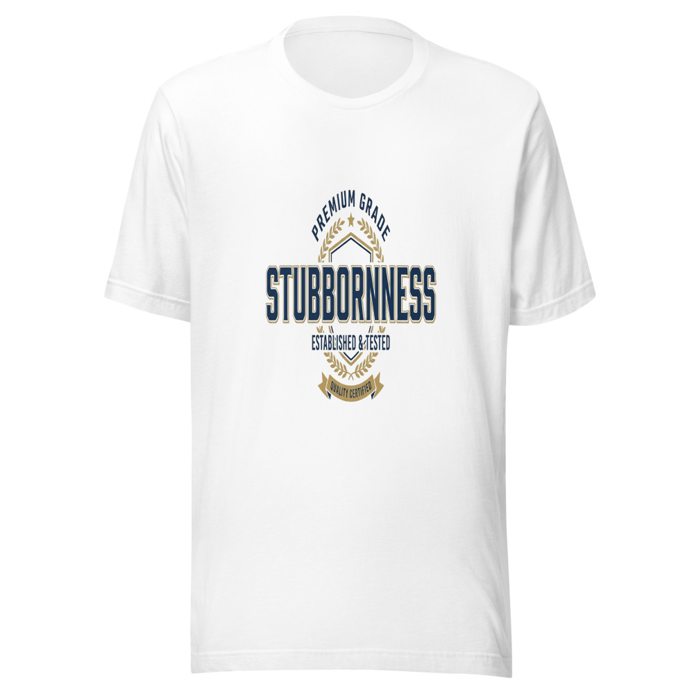 Premium Grade Stubbornness - tshirt