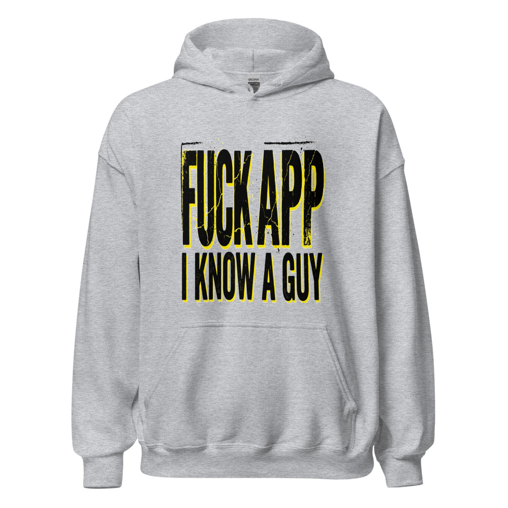 Fuck Your App, I Know A Guy - hoodie