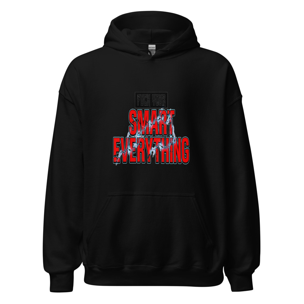 Fuck Your Smart Everything - hoodie