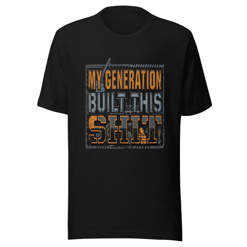 My Generation Built This Shit - tshirt
