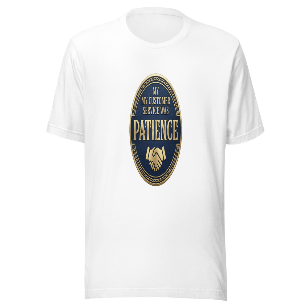My Customer Service Was Patience - tshirt