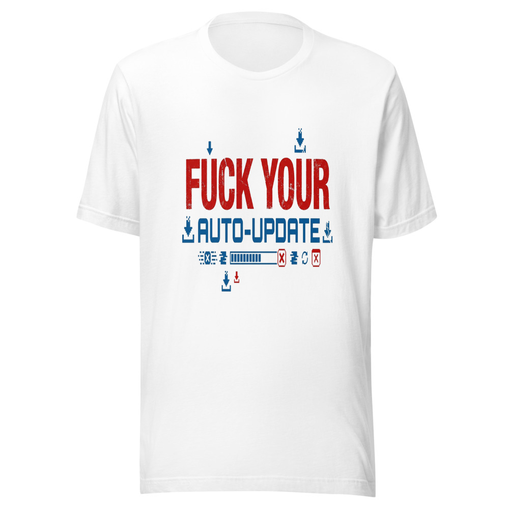 Fuck Your Auto-Update - tshirt