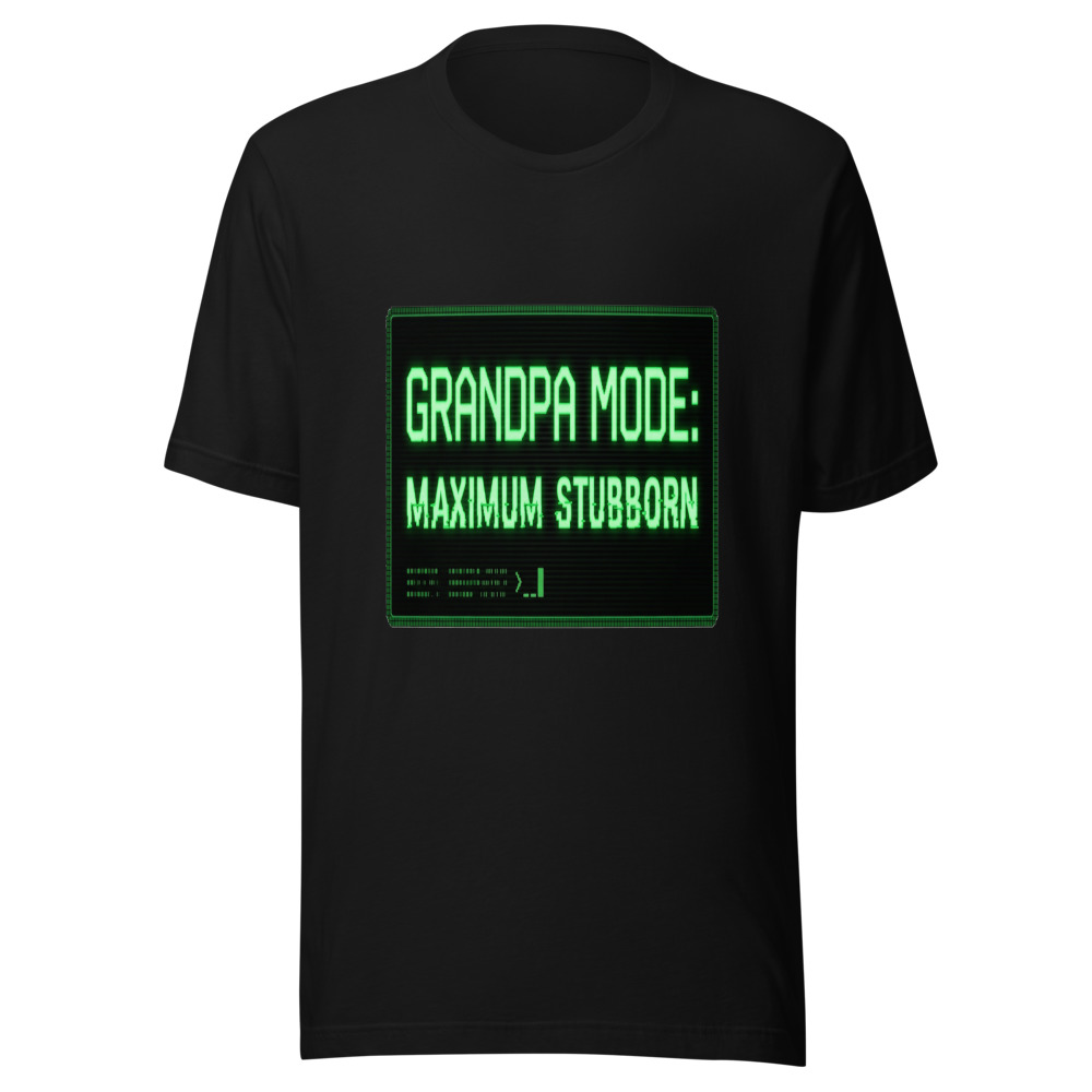 Grandpa Mode: Maximum Stubborn - tshirt