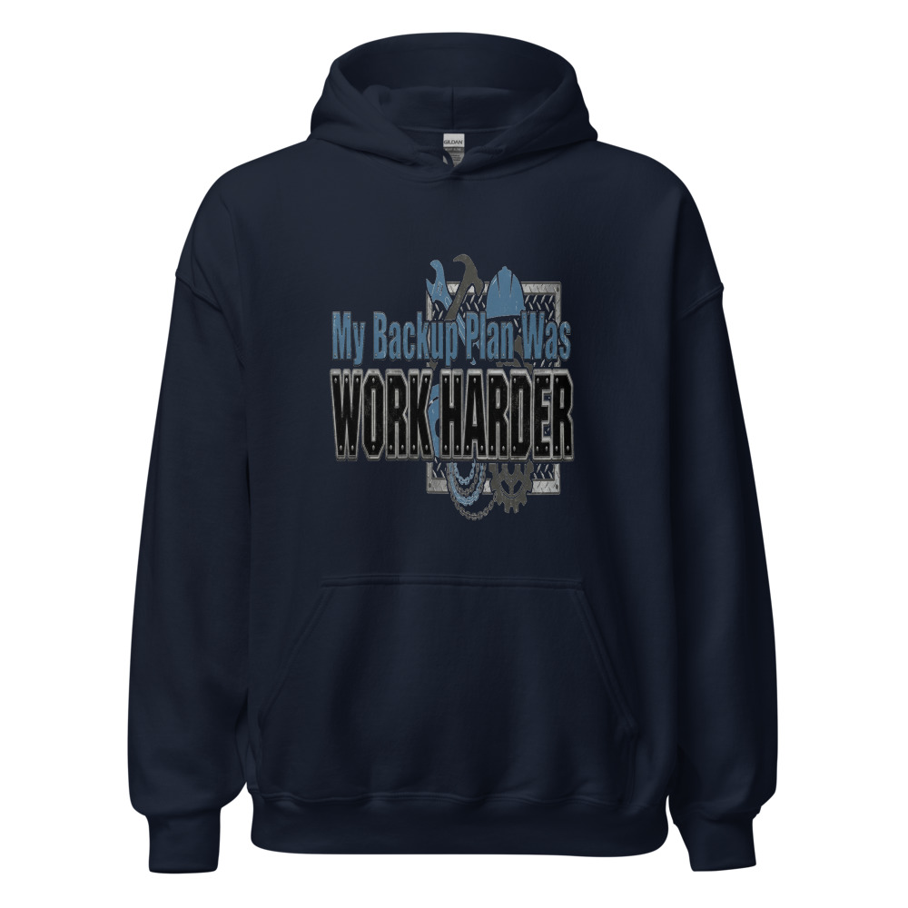 My Backup Plan Was Work Harder - hoodie