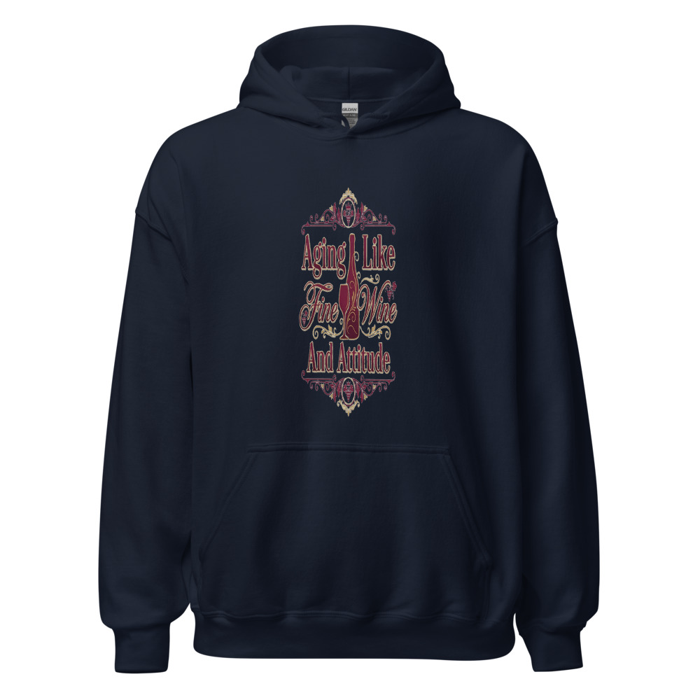 Aging Like Fine Wine And Attitude - hoodie
