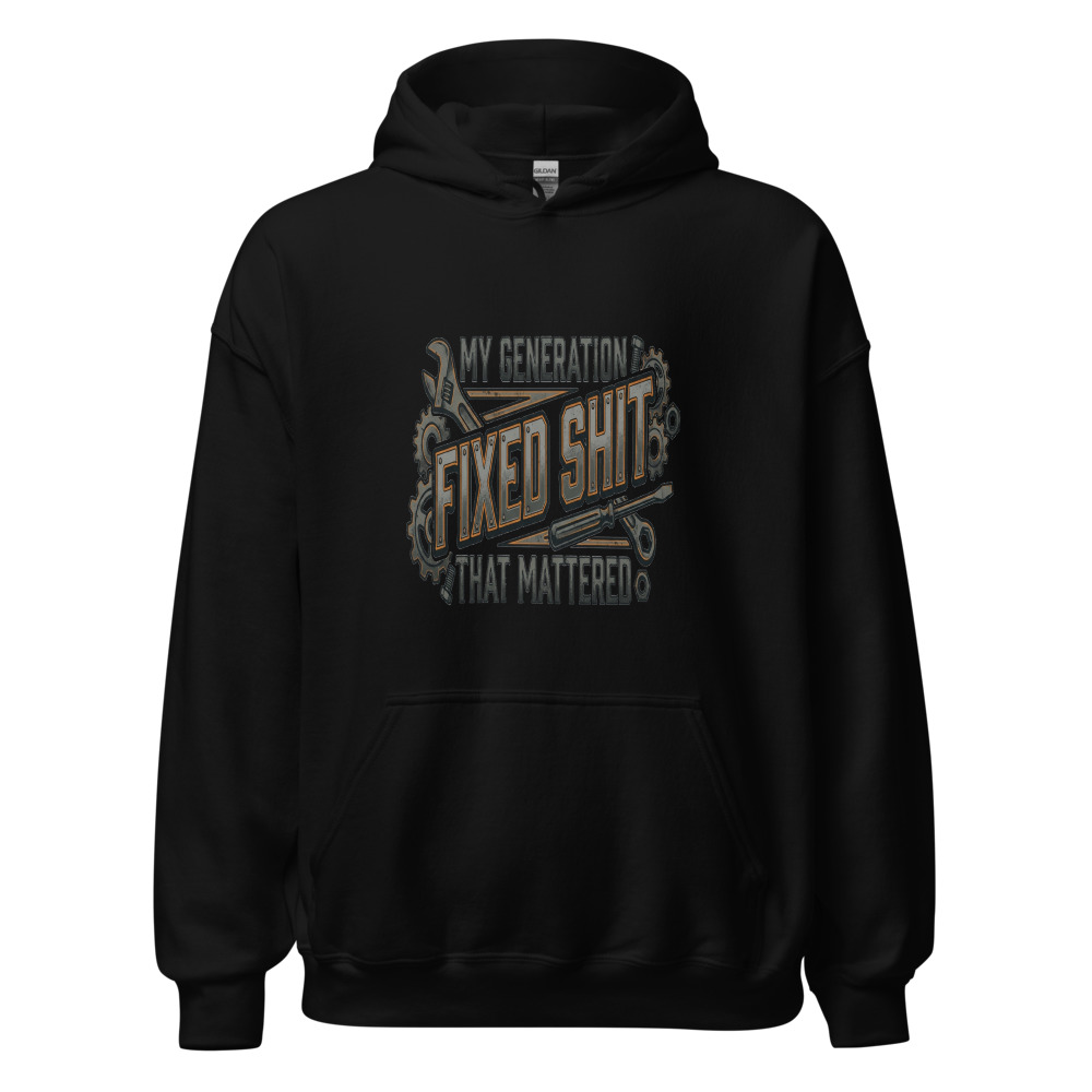 My Generation Fixed Shit That Mattered - hoodie