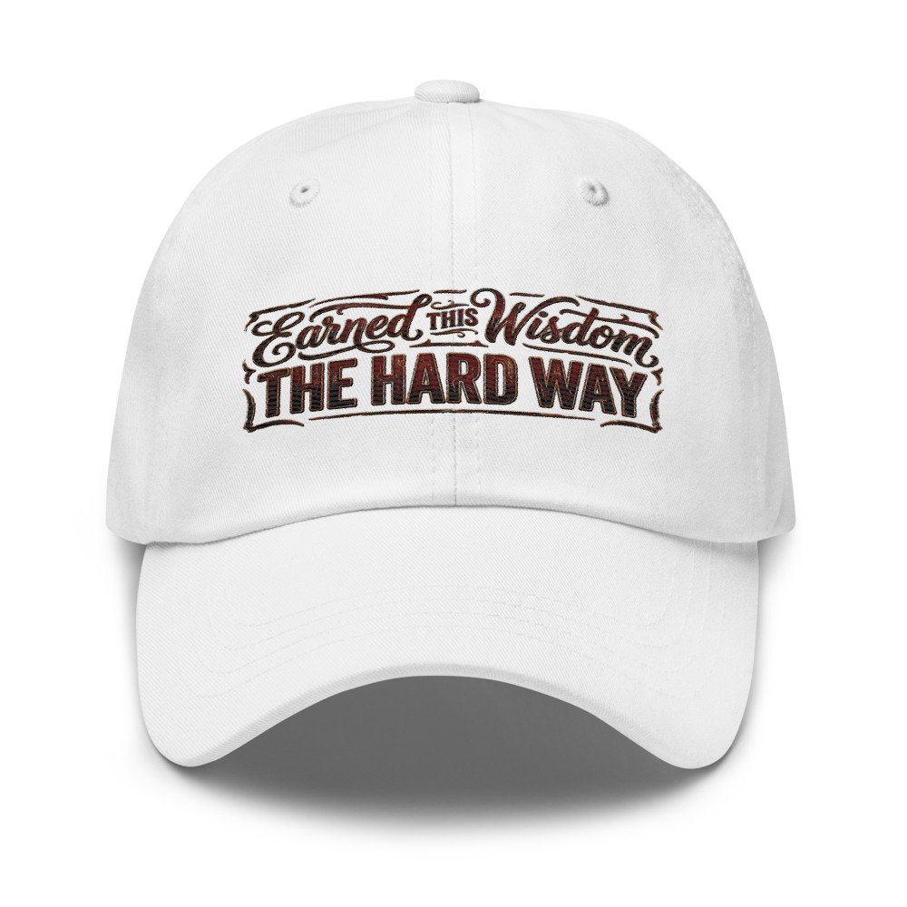 Earned This Wisdom The Hard Way - hat