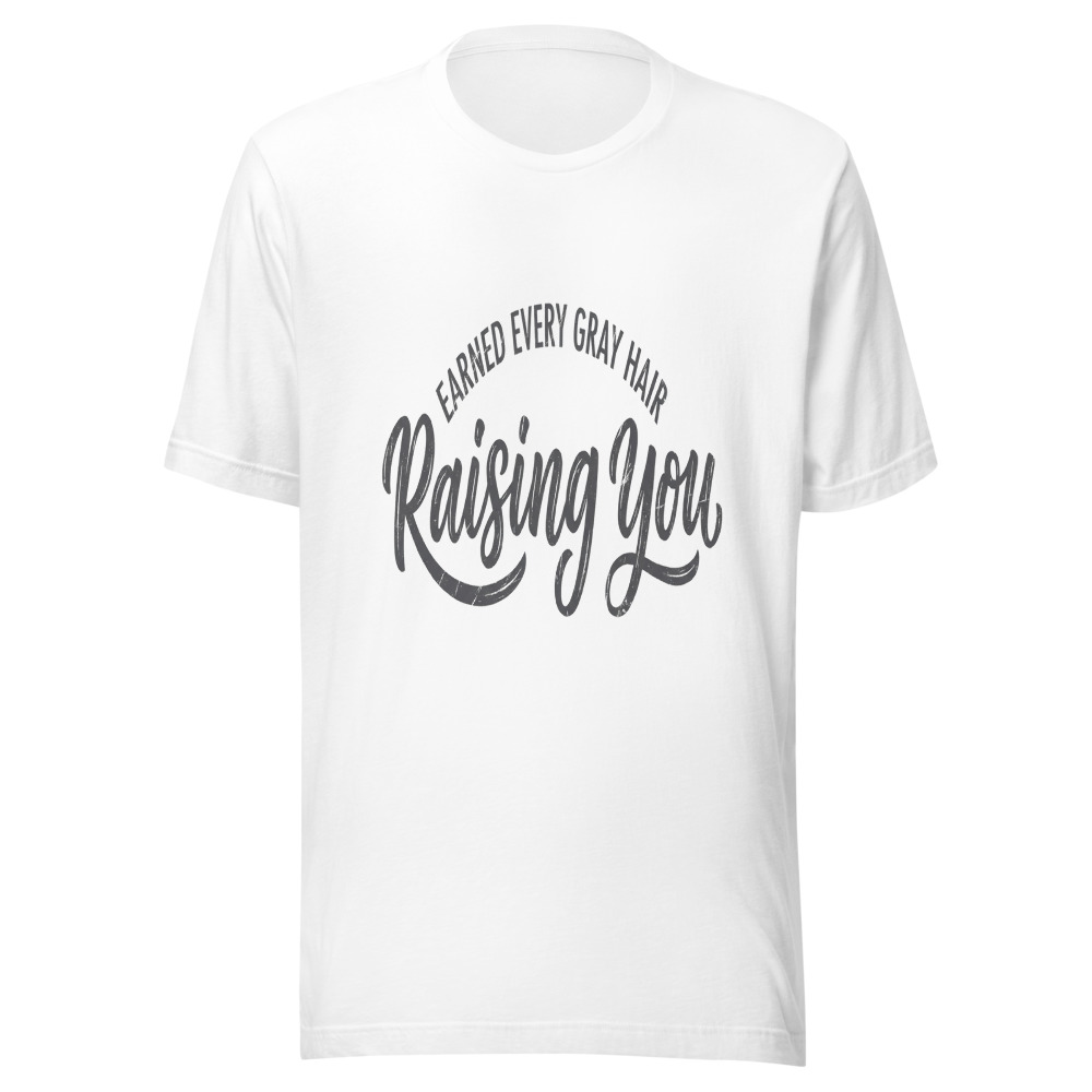 Earned Every Gray Hair Raising You - tshirt