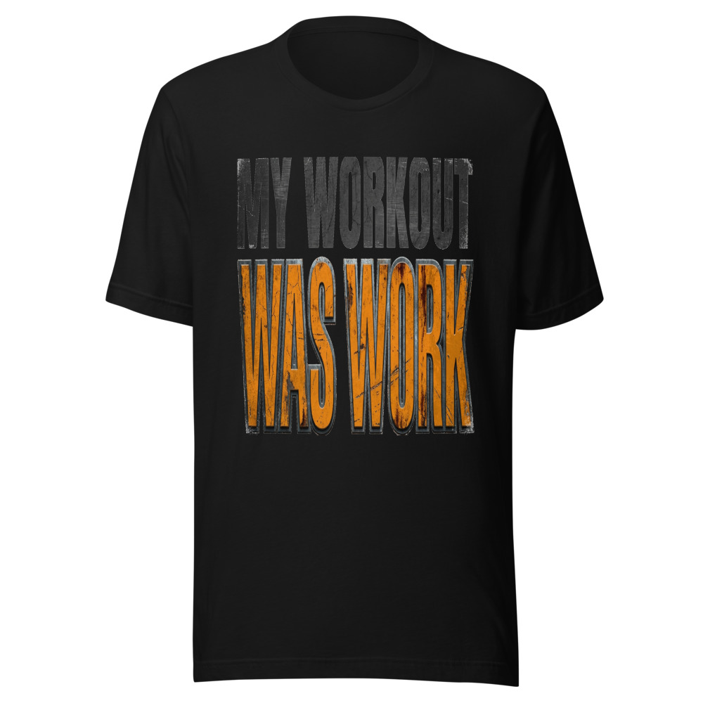 My Workout Was Work - tshirt