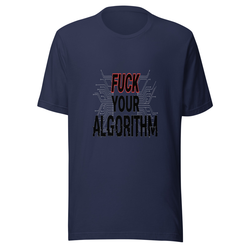 Fuck Your Algorithm - tshirt