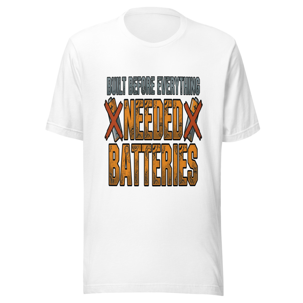 Built Before Everything Needed Batteries - tshirt