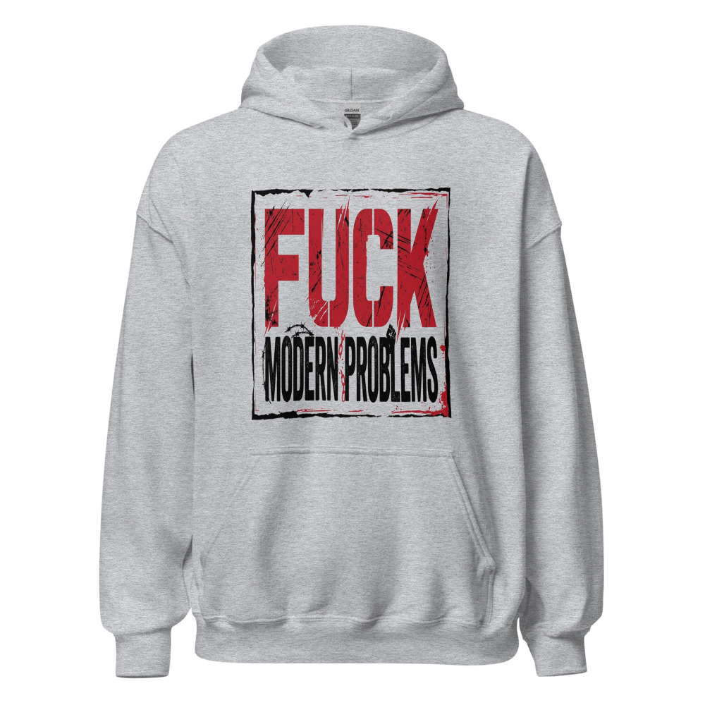 Fuck Modern Problems - hoodie