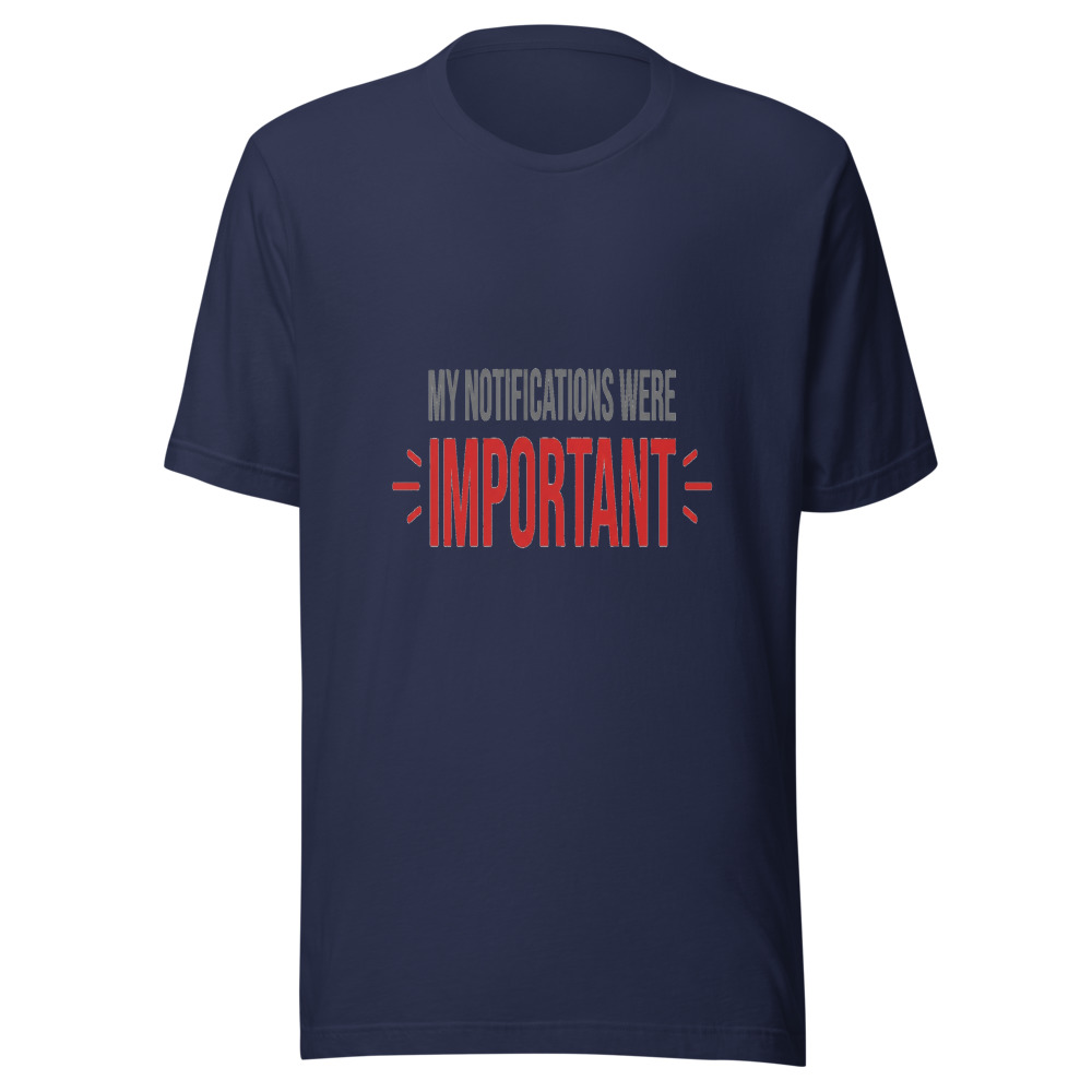 My Notifications Were Important - tshirt
