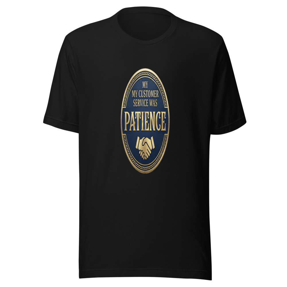 My Customer Service Was Patience - tshirt