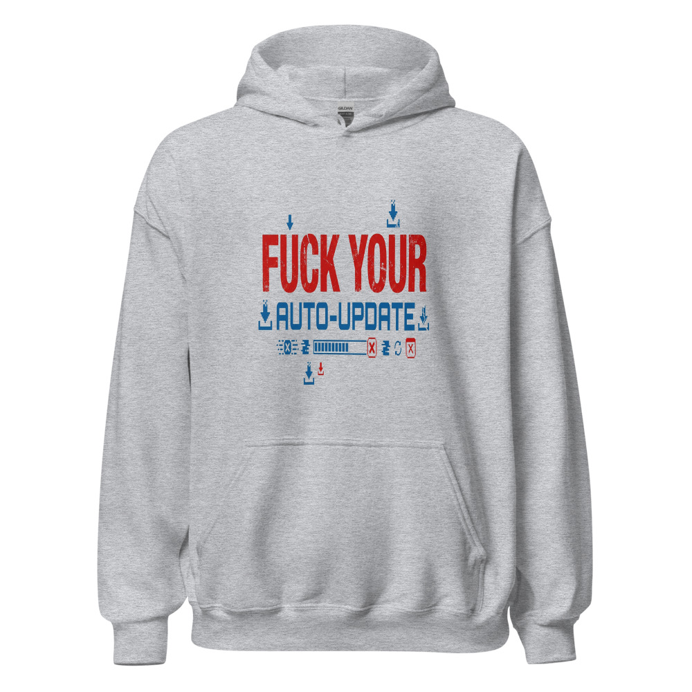 Fuck Your Auto-Update - hoodie