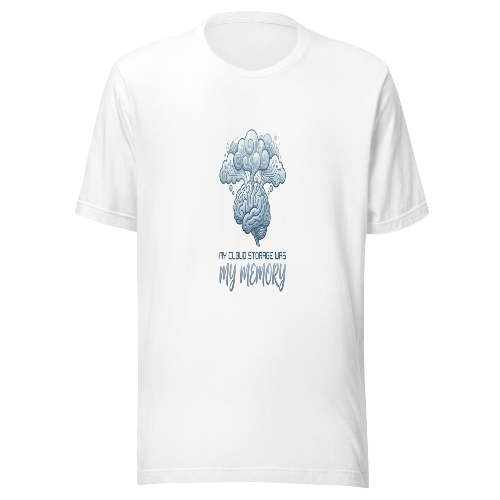 My Cloud Storage Was My Memory - tshirt