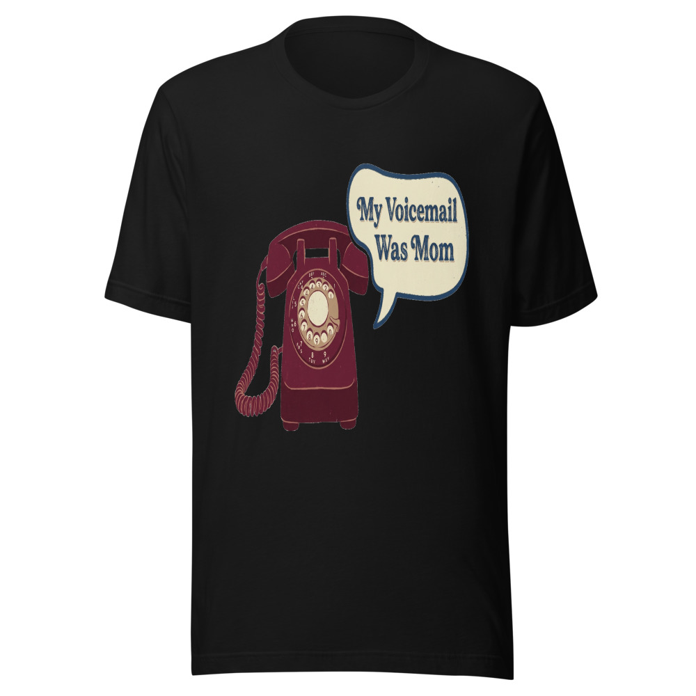 My Voicemail Was Mom - tshirt