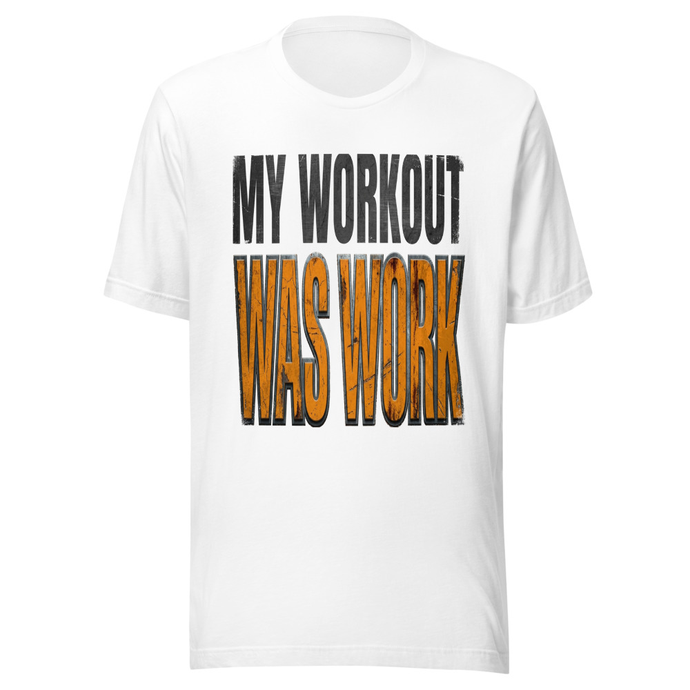 My Workout Was Work - tshirt