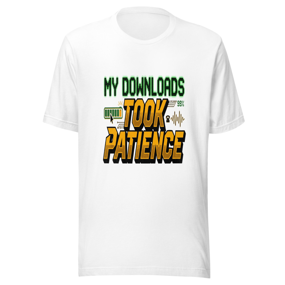 My Downloads Took Patience - tshirt