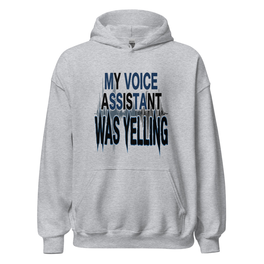 My Voice Assistant Was Yelling - hoodie