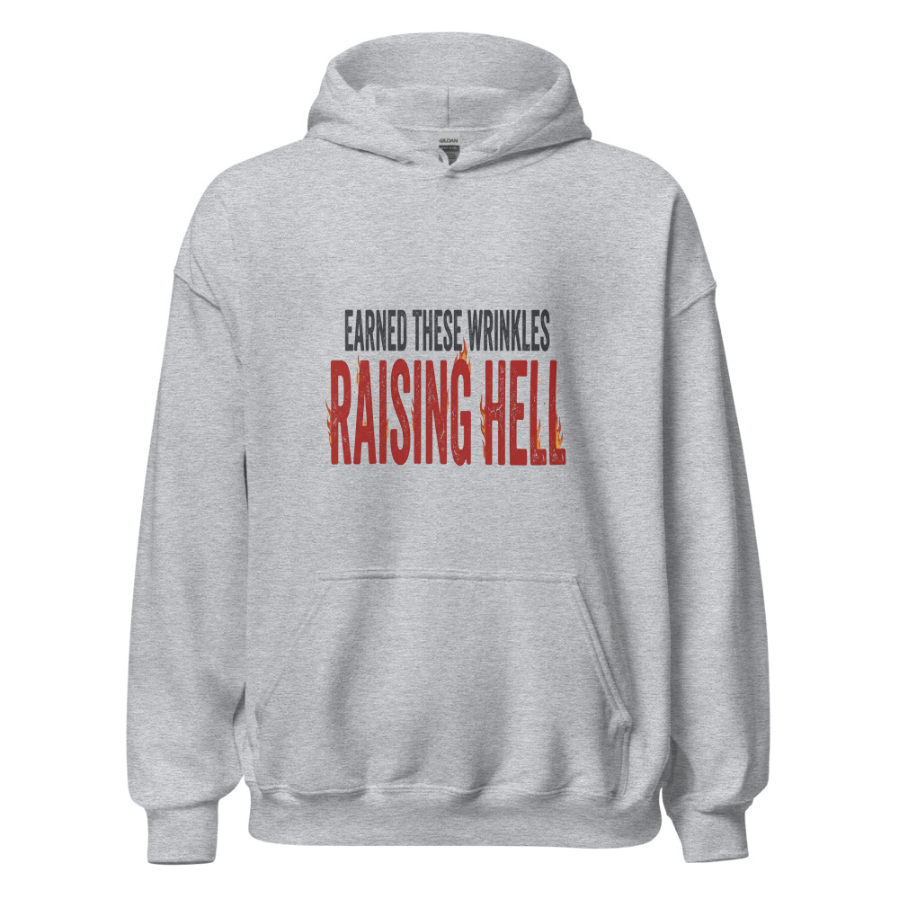 Earned These Wrinkles Raising Hell - hoodie