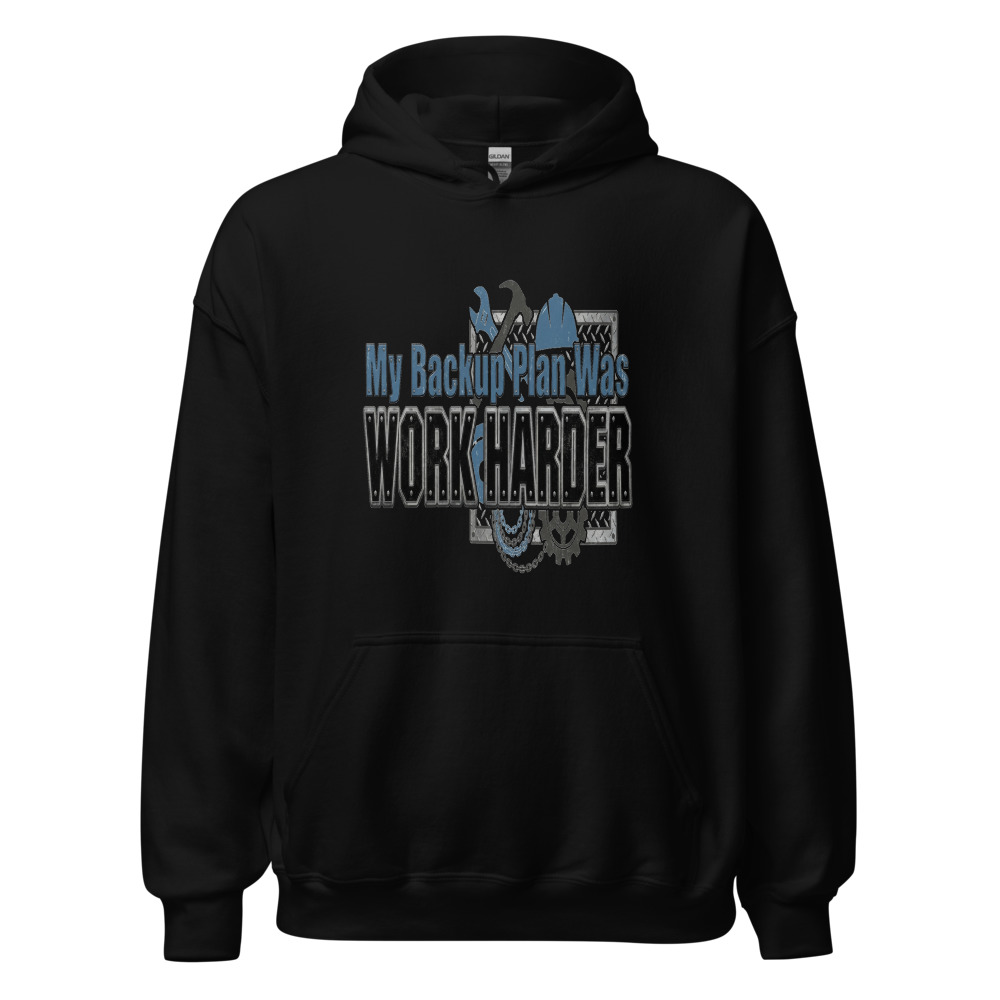 My Backup Plan Was Work Harder - hoodie