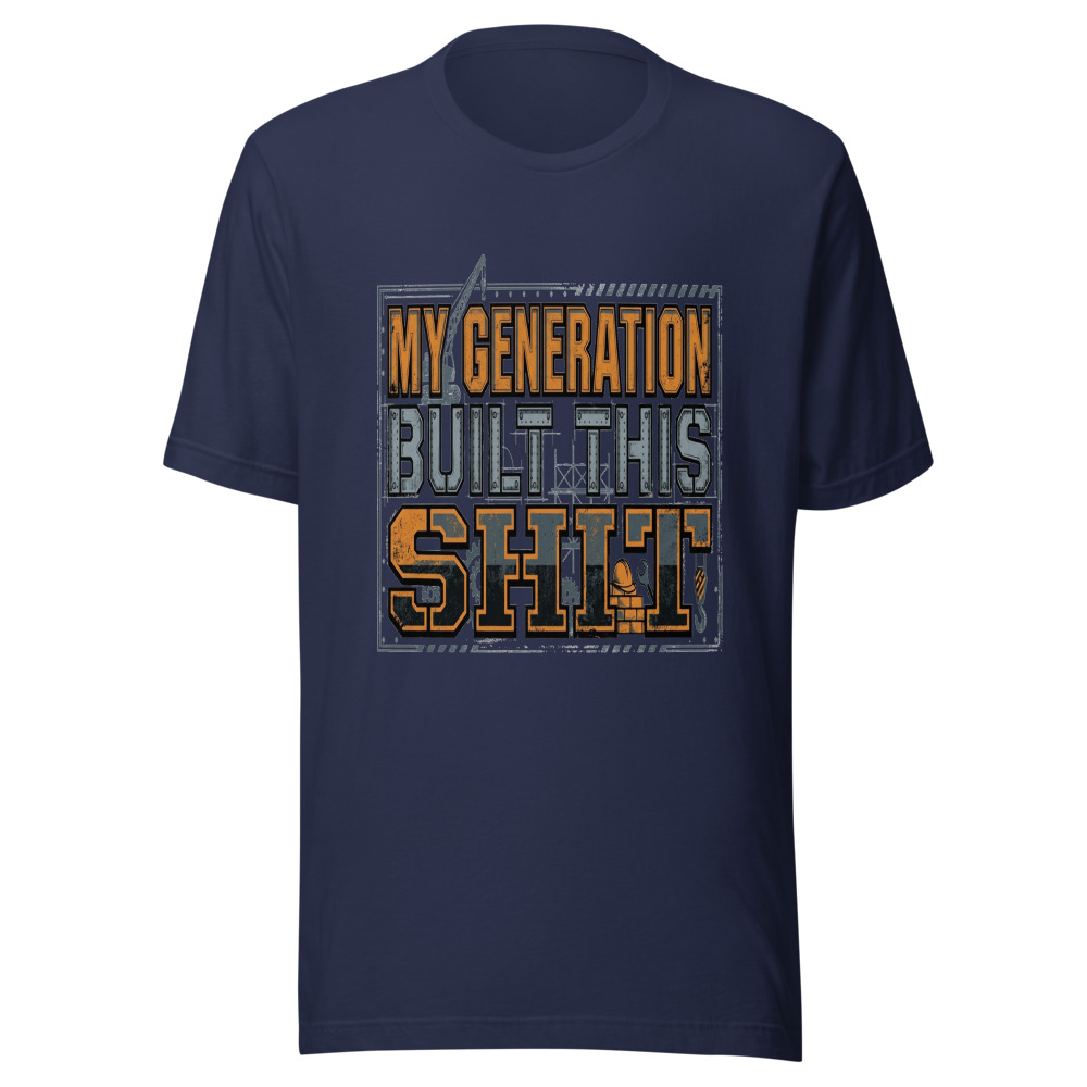 My Generation Built This Shit - tshirt