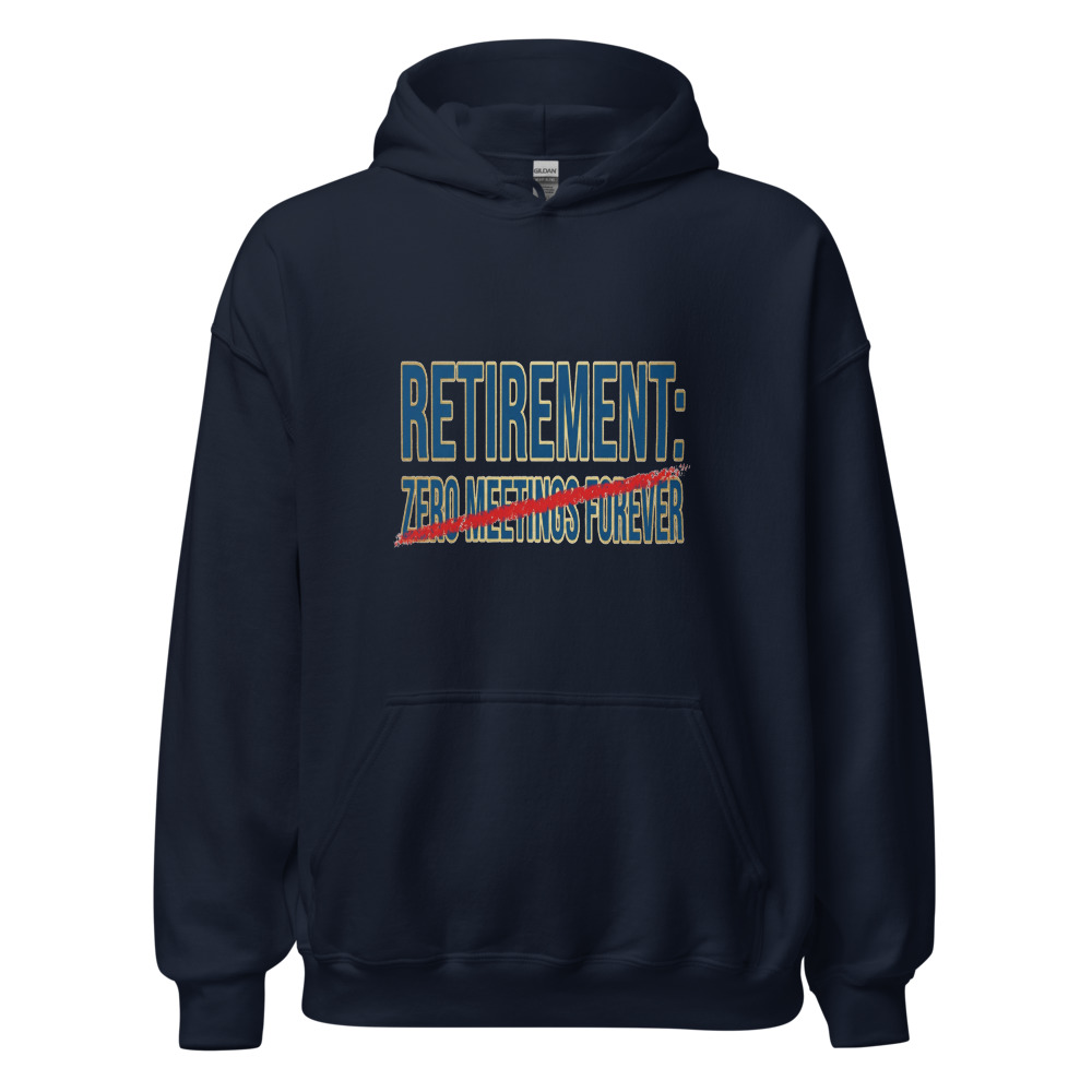 Retirement: Zero Meetings Forever - hoodie