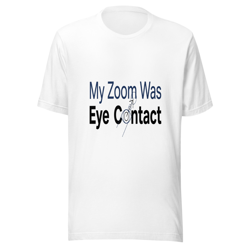 My Zoom Was Eye Contact - tshirt