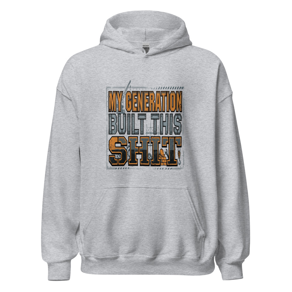 My Generation Built This Shit - hoodie