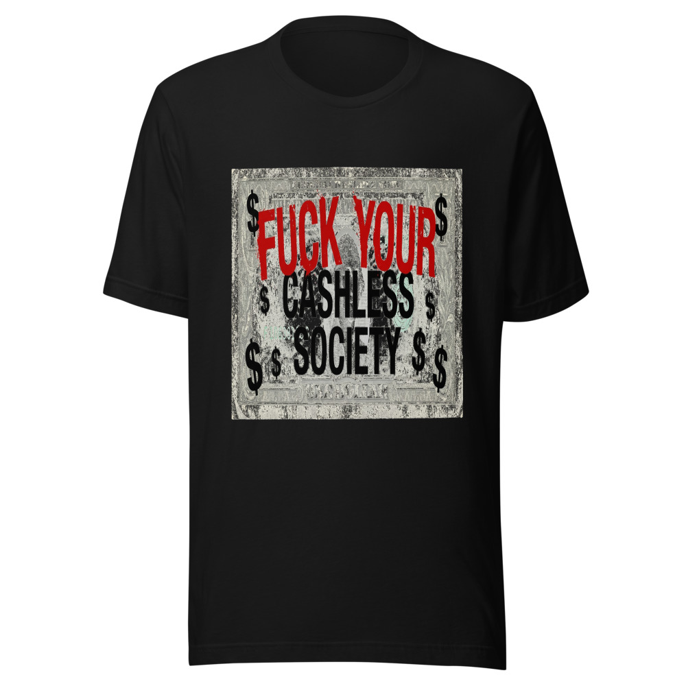 Fuck Your Cashless Society - tshirt