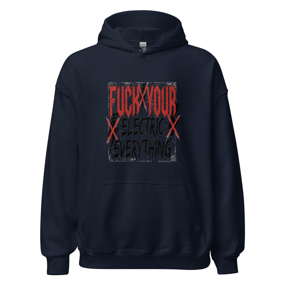 Fuck Your Electric Everything - hoodie