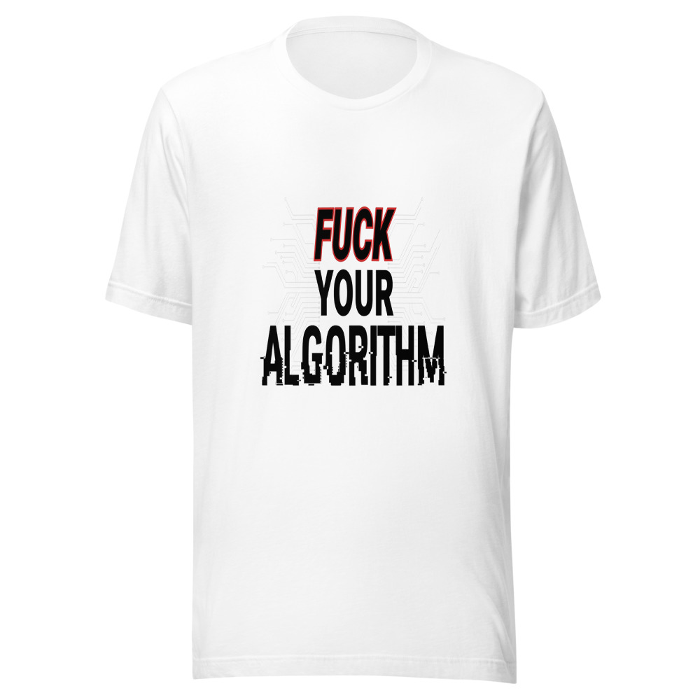 Fuck Your Algorithm - tshirt