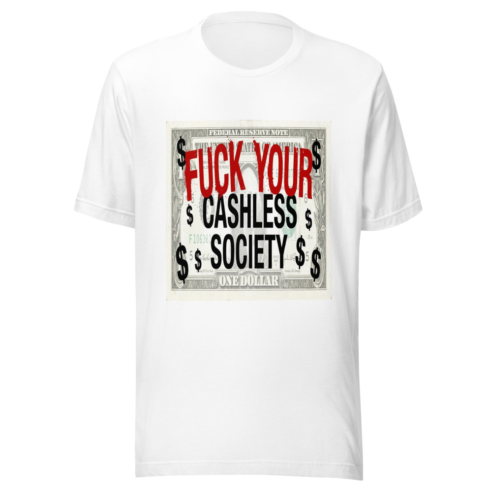 Fuck Your Cashless Society - tshirt