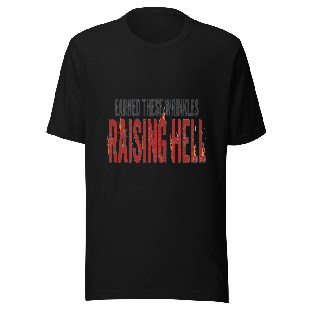 Earned These Wrinkles Raising Hell - tshirt
