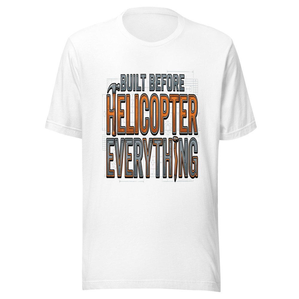Built Before Helicopter Everything - tshirt