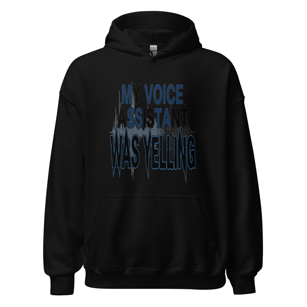 My Voice Assistant Was Yelling - hoodie