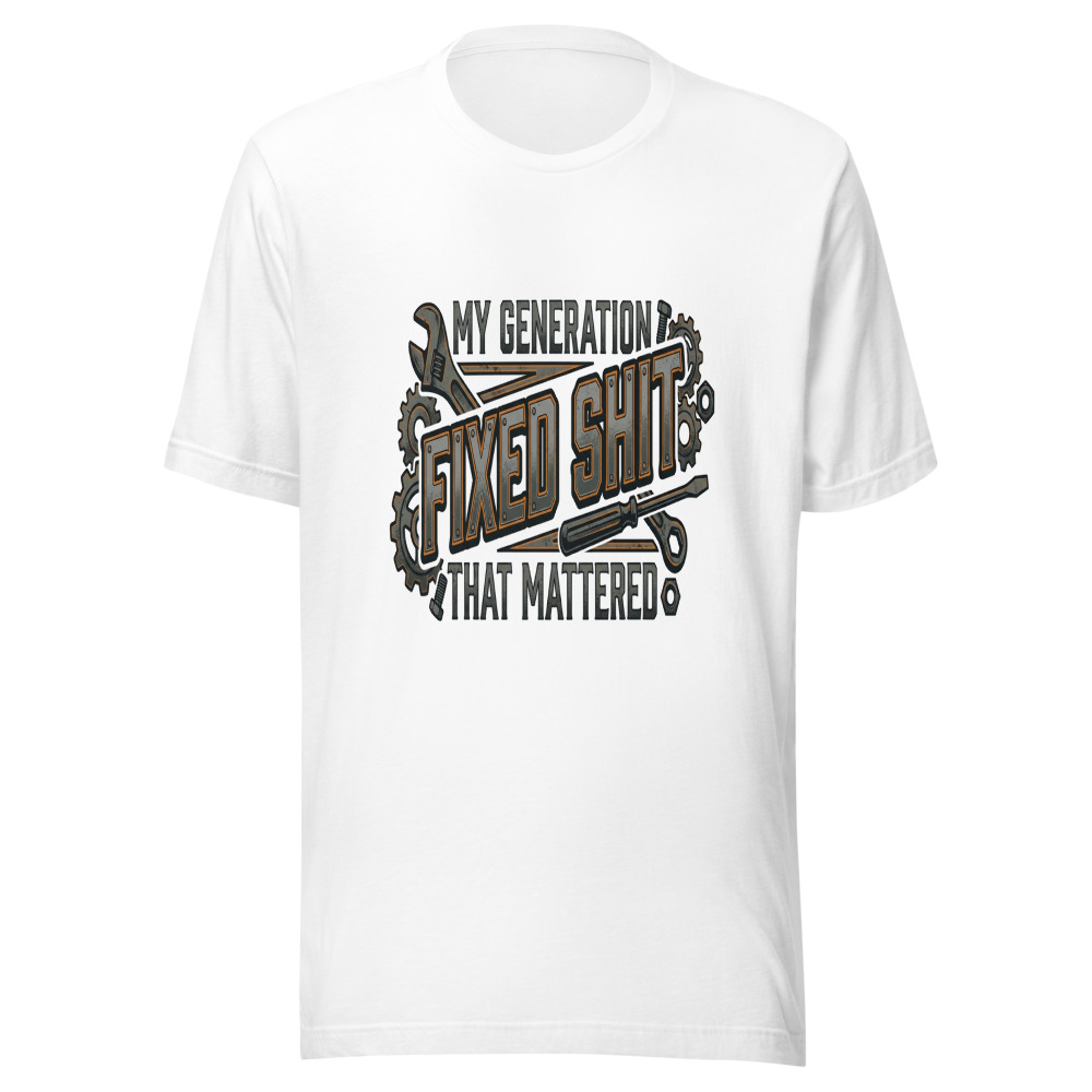 My Generation Fixed Shit That Mattered - tshirt